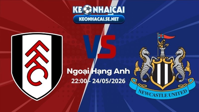 Soi Kèo Fulham vs Newcastle 22h00 24/05/2026 - Ngoại Hạng Anh