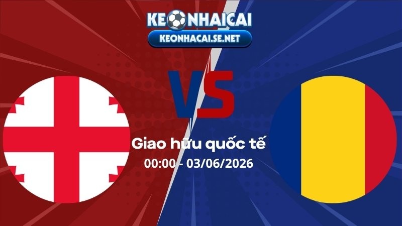 Soi Kèo Georgia vs Romania 00h00 03/06/2026 - Giao hữu quốc tế