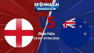Soi Kèo Anh vs New Zealand 03h00 07/06/2026 - Giao hữu quốc tế