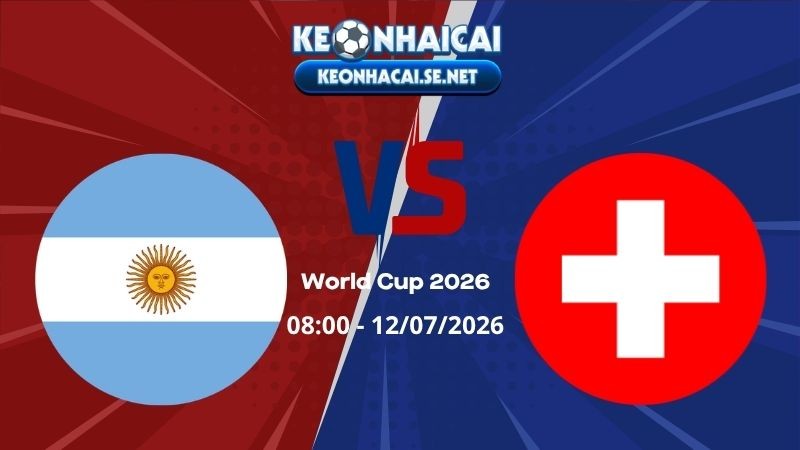 Soi Kèo Argentina vs Thụy Sĩ 08h00 12/07/2026 - World Cup 2026