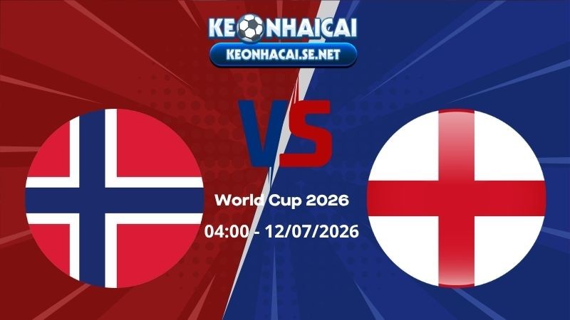 Soi Kèo Na Uy vs Anh 04h00 12/07/2026 - World Cup 2026