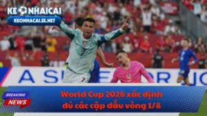 World Cup 2026 xác định đủ các cặp đấu vòng 1/8