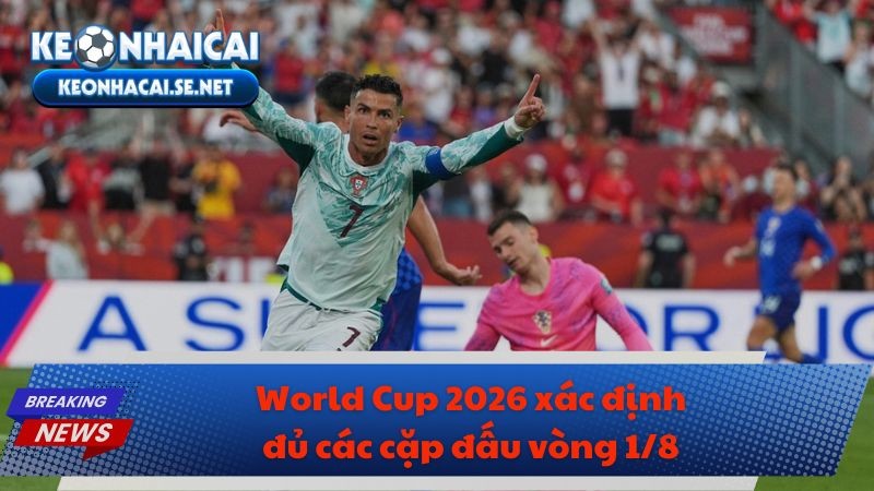 World Cup 2026 xác định đủ các cặp đấu vòng 1/8