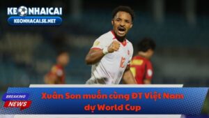 Xuân Son muốn cùng ĐT Việt Nam dự World Cup