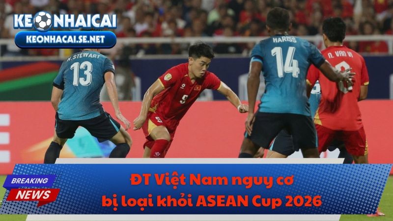 ĐT Việt Nam nguy cơ bị loại khỏi ASEAN Cup 2026