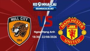 Soi Kèo Hull City vs Man United 18h30 22/08/2026 - Ngoại Hạng Anh