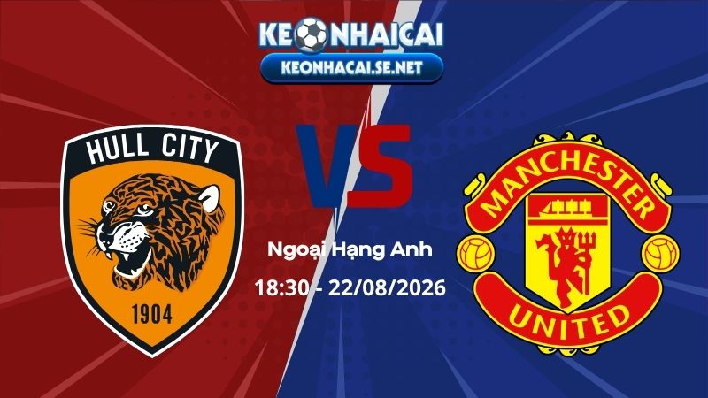 Soi Kèo Hull City vs Man United 18h30 22/08/2026 - Ngoại Hạng Anh